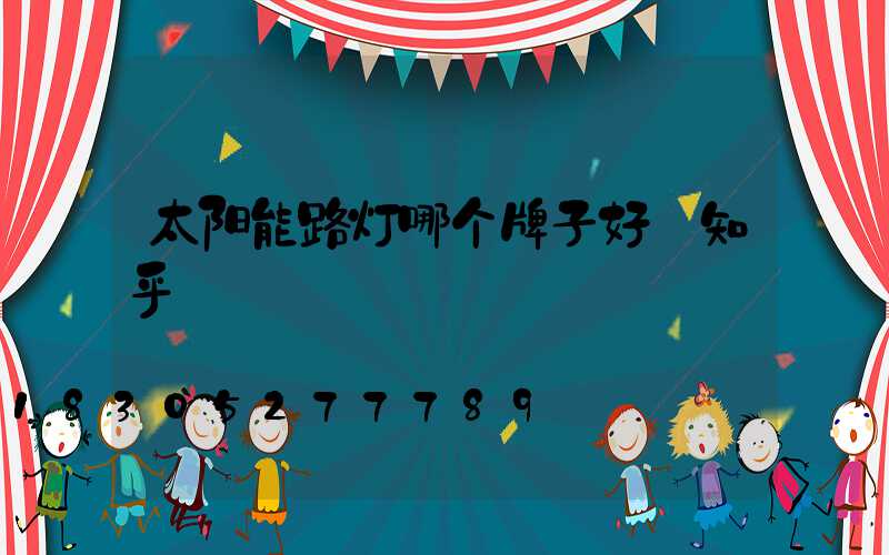 太阳能路灯哪个牌子好 知乎